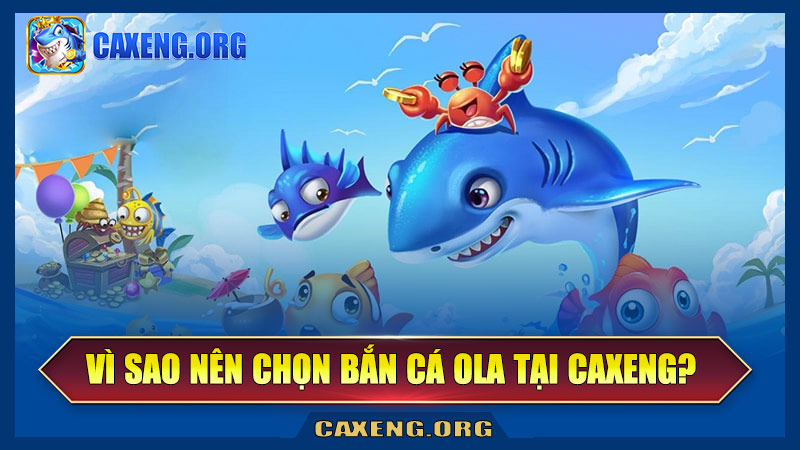 Vì sao nên chọn bắn cá Ola tại Caxeng?