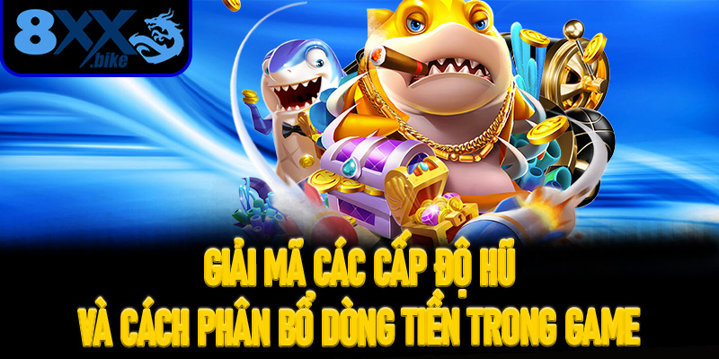 Giải mã các cấp độ hũ và cách phân bổ dòng tiền trong game